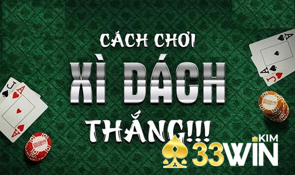 Kinh nghiệm chơi xì dách 33win luôn chiến thắng