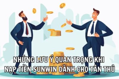 Hướng Dẫn Chi Tiết Nạp Tiền Sunwin Nhanh, Tiện Lợi Nhất 