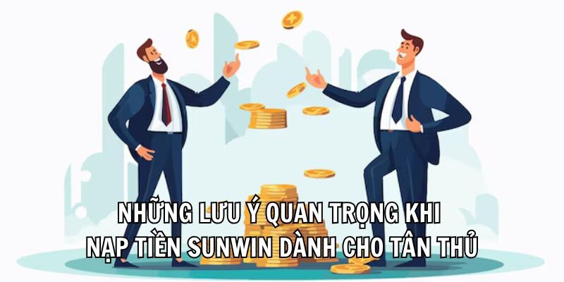 Những lưu ý quan trọng khi nạp tiền Sunwin dành cho tân thủ